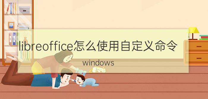 libreoffice怎么使用自定义命令 windows man文件作用？